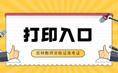 2022上半年吉林教师资格证笔试打印入口？