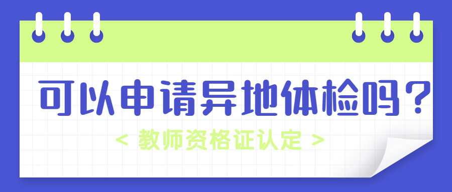 吉林教师认定可以申请异地体检吗？