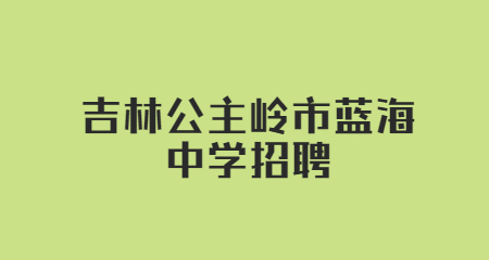 2022年吉林公主岭市蓝海中学招聘