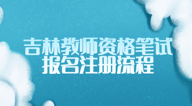 2022下半年吉林教师资格笔试报名注册流程